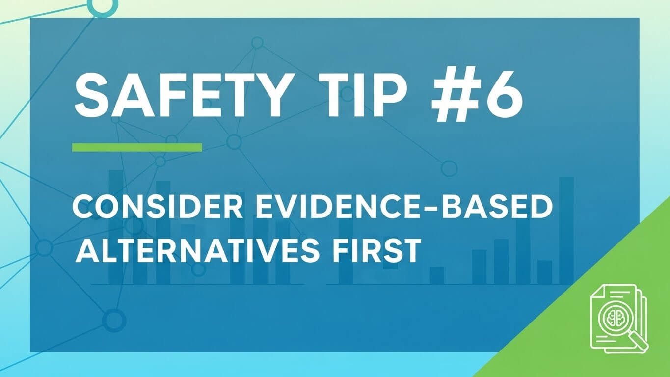 Safety Tip #6 – Consider Evidence-Based Alternatives First